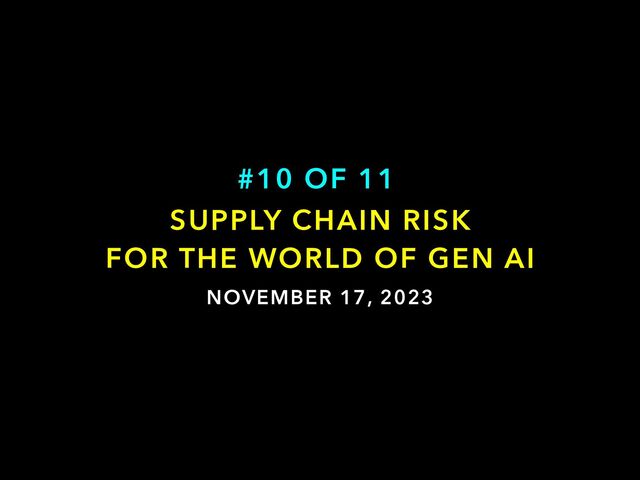 NOVEMBER 17, 2023
SUPPLY CHAIN RISK


FOR THE WORLD OF GEN AI
#10 OF 11
