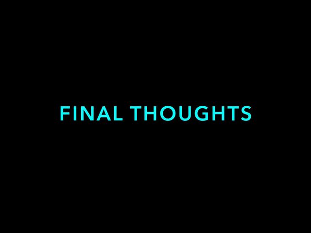 FINAL THOUGHTS
