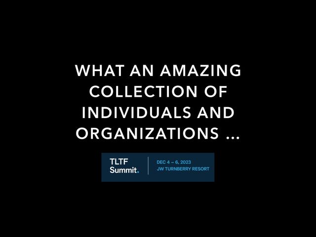 WHAT AN AMAZING
COLLECTION OF
INDIVIDUALS AND
ORGANIZATIONS …
