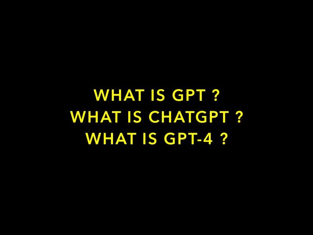 WHAT IS GPT ?


WHAT IS CHATGPT ?


WHAT IS GPT-4 ?

