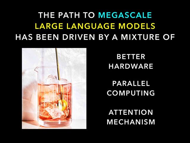 BETTER
HARDWARE
PARALLEL


COMPUTING
ATTENTION


MECHANISM
THE PATH TO MEGASCALE


LARGE LANGUAGE MODELS


HAS BEEN DRIVEN BY A MIXTURE OF
