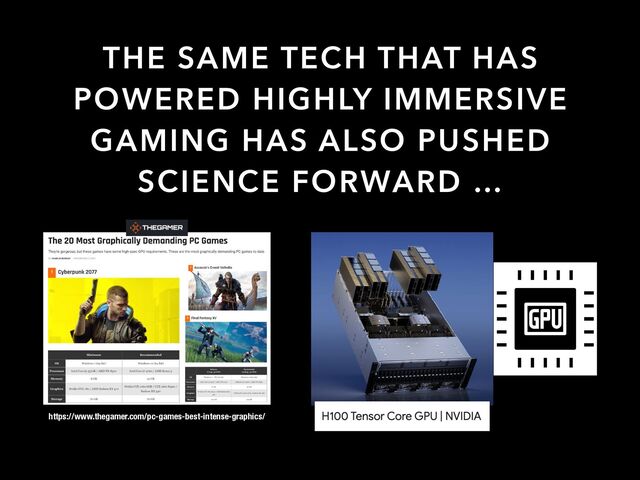 THE SAME TECH THAT HAS
POWERED HIGHLY IMMERSIVE
GAMING HAS ALSO PUSHED
SCIENCE FORWARD …
https://www.thegamer.com/pc-games-best-intense-graphics/
