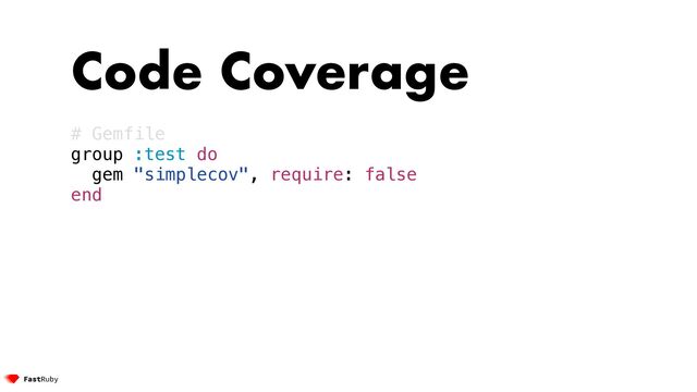 Code Coverage


# Gemfile


group :test do


gem "simplecov", require: false


end


