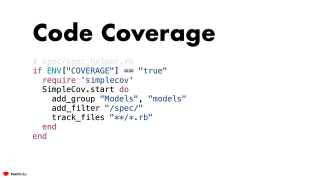 Code Coverage


# spec/spec_helper.rb


if ENV["COVERAGE"] == "true"


require 'simplecov'


SimpleCov.start do


add_group "Models", "models"


add_filter "/spec/"


track_files "**/*.rb"


end


end


