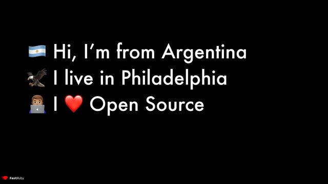 🇦🇷 Hi, I’m from Argentina


🦅 I live in Philadelphia


👨💻 I ❤ Open Source
