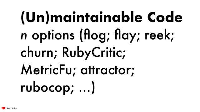 (Un)maintainable Code


n options (
fl
og;
fl
ay; reek;
churn; RubyCritic;
MetricFu; attractor;
rubocop; …)
