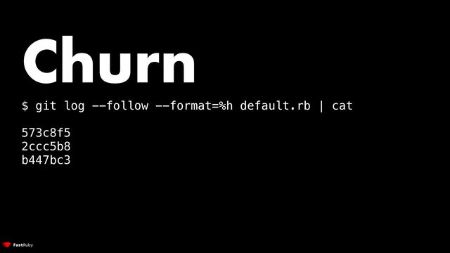 Churn


$ git log --follow --format=%h default.rb | cat


573c8f5


2ccc5b8


b447bc3
