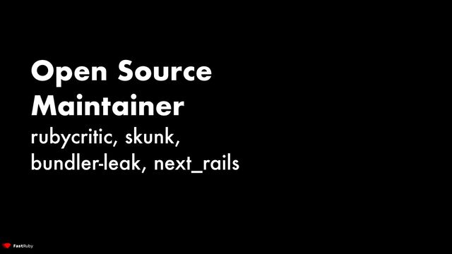 Open Source


Maintainer


rubycritic, skunk,


bundler-leak, next_rails
