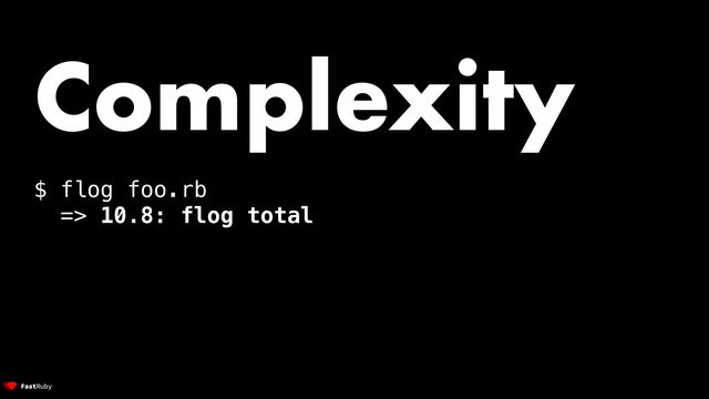 Complexity


$ flog foo.rb


=> 10.8: flog total

