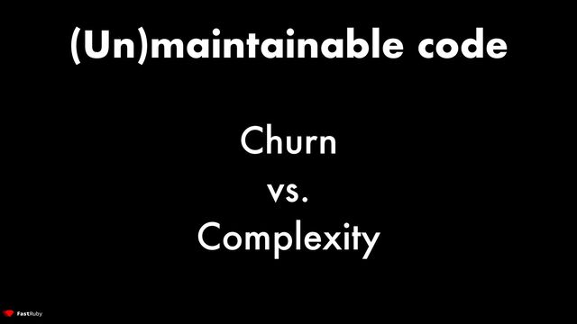 (Un)maintainable code


Churn


vs.


Complexity

