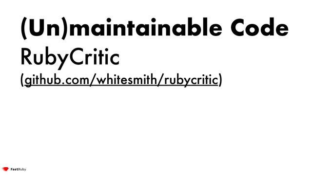 (Un)maintainable Code


RubyCritic


(github.com/whitesmith/rubycritic)
