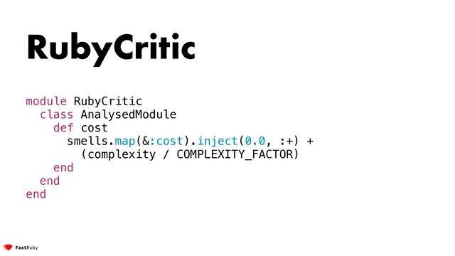 RubyCritic


module RubyCritic


class AnalysedModule


def cost


smells.map(&:cost).inject(0.0, :+) +


(complexity / COMPLEXITY_FACTOR)


end


end


end
