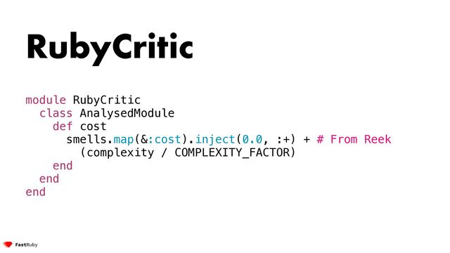 RubyCritic


module RubyCritic


class AnalysedModule


def cost


smells.map(&:cost).inject(0.0, :+) + # From Reek


(complexity / COMPLEXITY_FACTOR)


end


end


end
