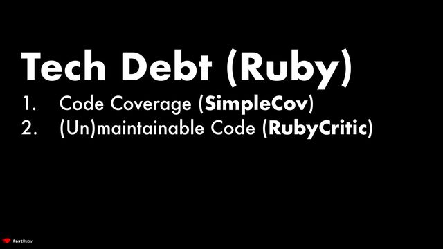 Tech Debt (Ruby)


1. Code Coverage (SimpleCov)


2. (Un)maintainable Code (RubyCritic)
