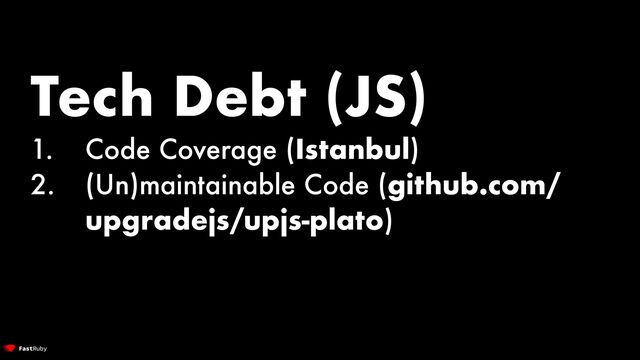 Tech Debt (JS)


1. Code Coverage (Istanbul)


2. (Un)maintainable Code (github.com/
upgradejs/upjs-plato)
