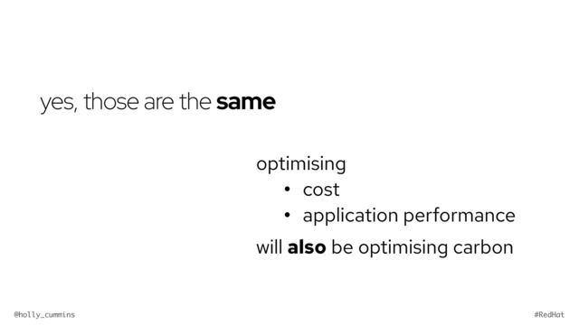 @holly_cummins #RedHat
yes, those are the same
optimising


• cost


• application performance


will also be optimising carbon
