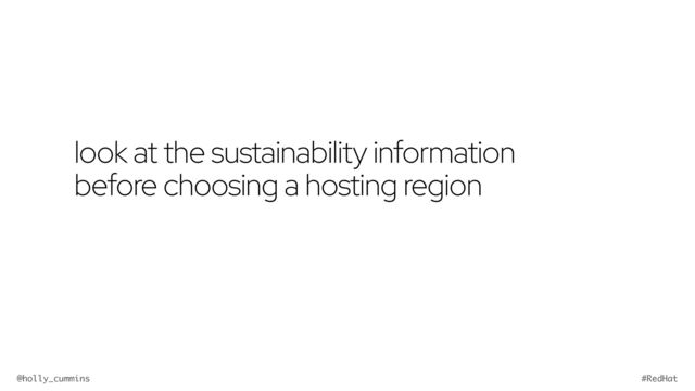 @holly_cummins #RedHat
look at the sustainability information
before choosing a hosting region
