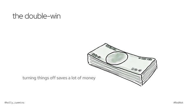 @holly_cummins #RedHat
the double-win
turning things off saves a lot of money
