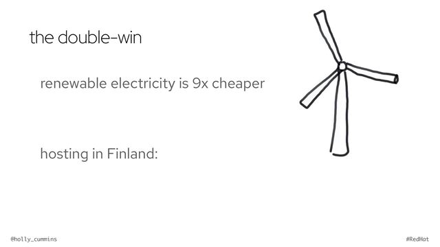 @holly_cummins #RedHat
the double-win
renewable electricity is 9x cheaper
hosting in Finland:
