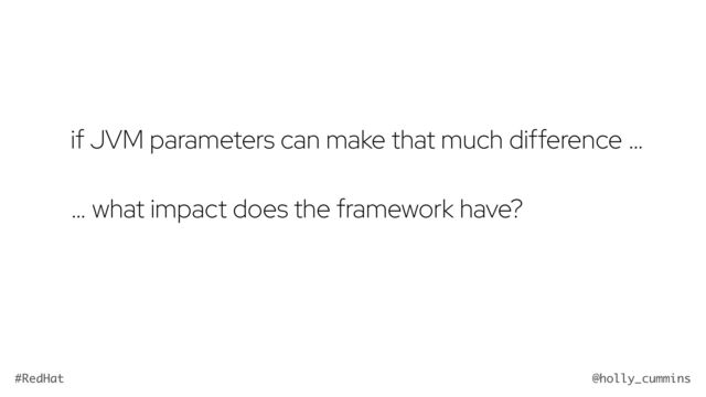 @holly_cummins
#RedHat
if JVM parameters can make that much difference …


… what impact does the framework have?
