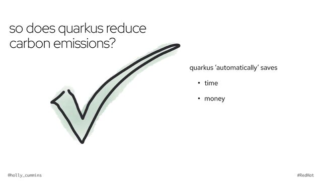 @holly_cummins #RedHat
so does quarkus reduce
carbon emissions?
quarkus ‘automatically’ saves
• time
• money
