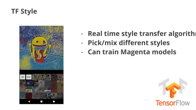 TF Style
- Real time style transfer algorithm
- Pick/mix diﬀerent styles
- Can train Magenta models
