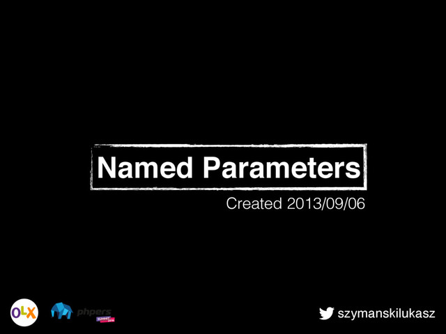 szymanskilukasz
Named Parameters
Created 2013/09/06

