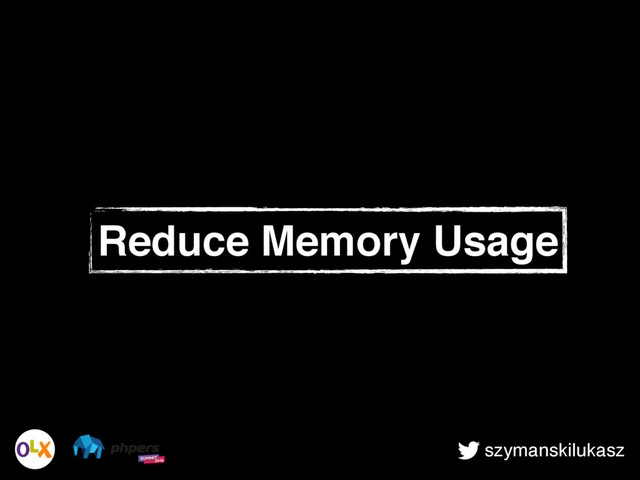 szymanskilukasz
Reduce Memory Usage

