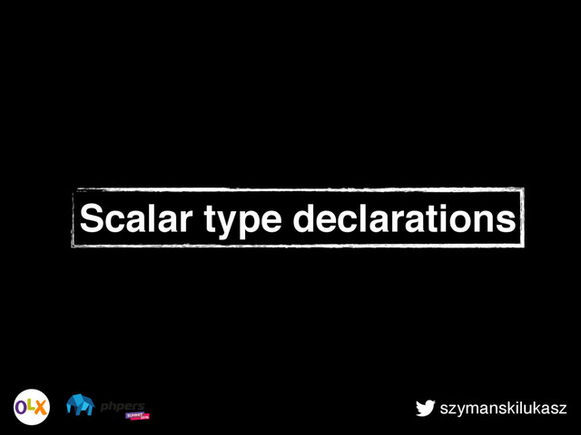 szymanskilukasz
Scalar type declarations
