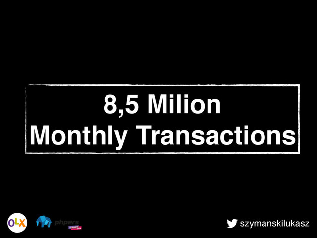 szymanskilukasz
8,5 Milion
Monthly Transactions

