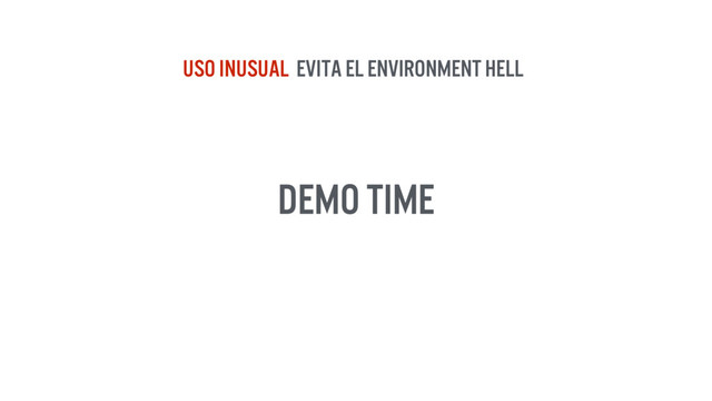 DEMO TIME
USO inUSUAL Evita el Environment hell
