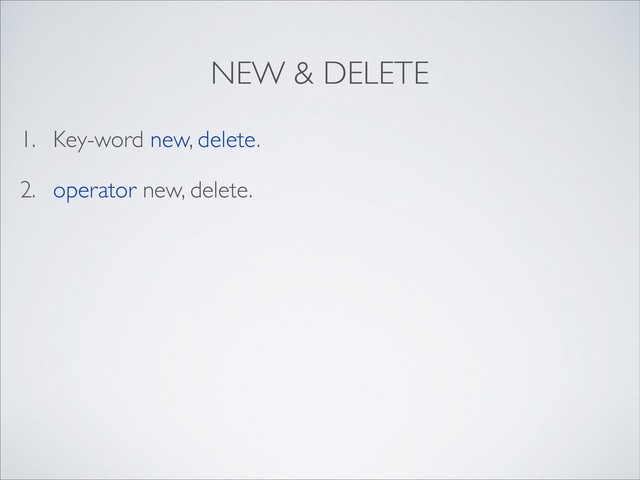 NEW & DELETE
1. Key-word new, delete.
2. operator new, delete.
