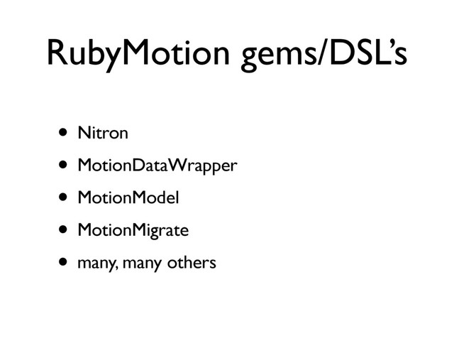 RubyMotion gems/DSL’s
• Nitron
• MotionDataWrapper
• MotionModel
• MotionMigrate
• many, many others
