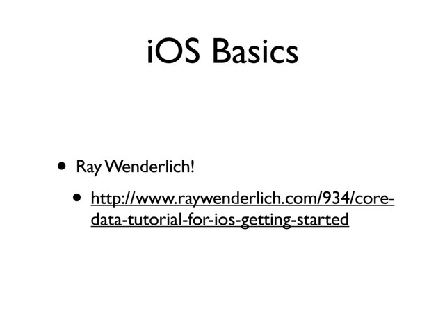 iOS Basics
• Ray Wenderlich!
• http://www.raywenderlich.com/934/core-
data-tutorial-for-ios-getting-started
