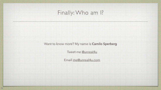 71
Finally: Who am I?
Want to know more? My name is Camilo Sperberg
Tweet me @unreal4u
Email me@unreal4u.com
