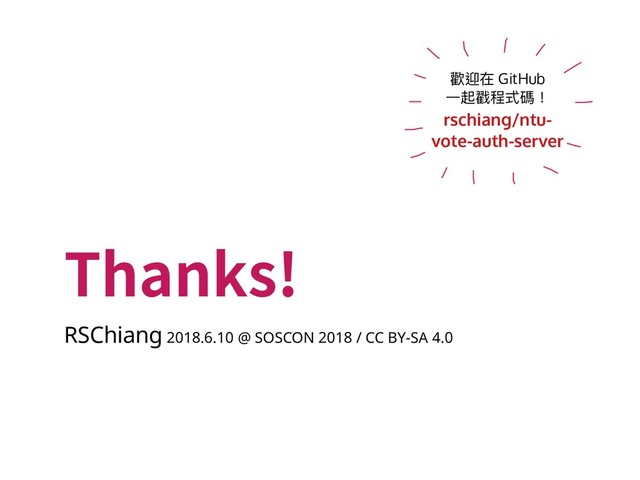 Thanks!
RSChiang 2018.6.10 @ SOSCON 2018 / CC BY-SA 4.0
歡迎在 GitHub
一起戳程式碼！
rschiang/ntu-
vote-auth-server
