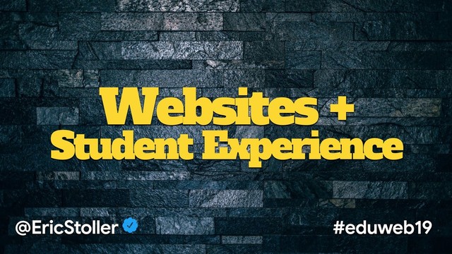 Websites +
Student Experience
@EricStoller #eduweb19
