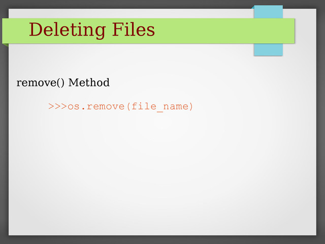 Deleting Files
remove() Method
>>>os.remove(file_name)
