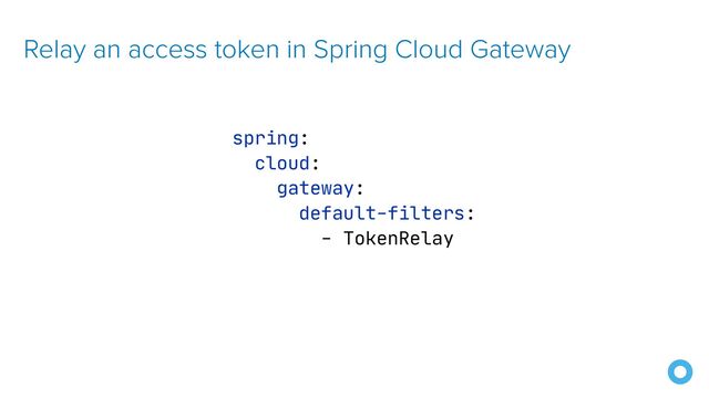 Relay an access token in Spring Cloud Gateway
spring:

cloud:

gateway:

default-filters:

- TokenRelay


