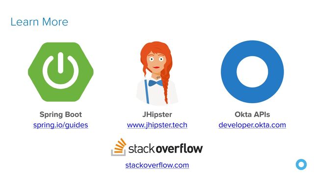 Learn More
stackoverflow.com
Spring Boot


spring.io/guides
JHipster


www.jhipster.tech
Okta APIs


developer.okta.com
