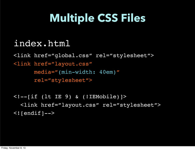 Multiple CSS Files
index.html



Friday, November 8, 13

