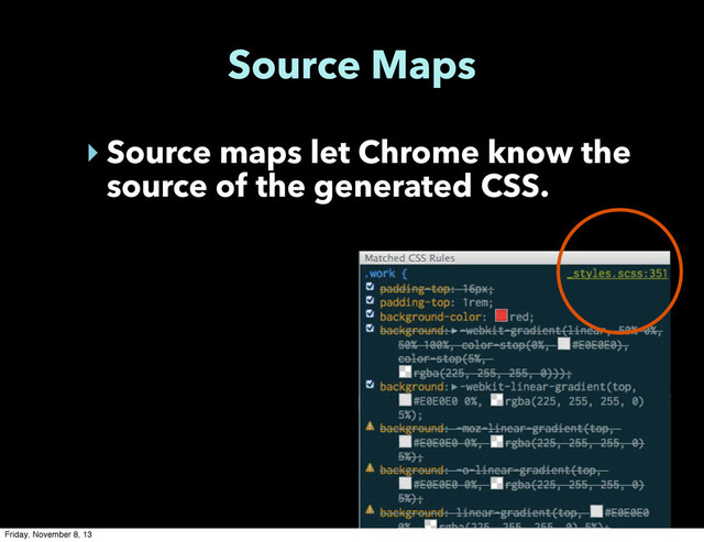 Source Maps
‣ Source maps let Chrome know the
source of the generated CSS.
Friday, November 8, 13
