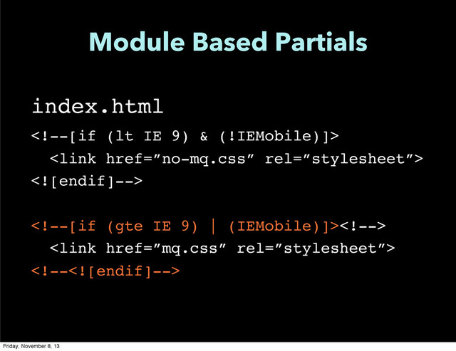 Module Based Partials
index.html




Friday, November 8, 13
