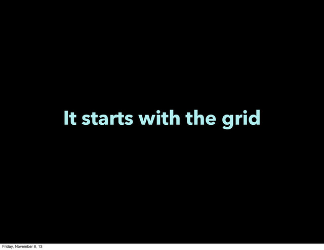 It starts with the grid
Friday, November 8, 13
