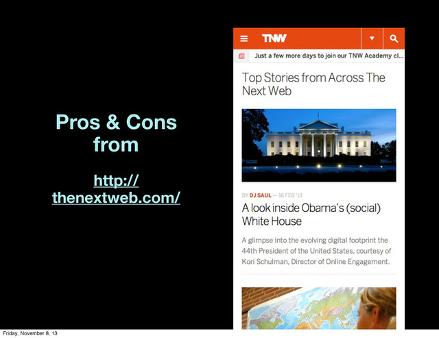 Pros & Cons
from
http://
thenextweb.com/
Friday, November 8, 13
