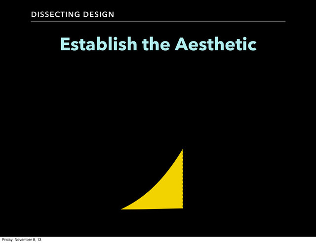 Establish the Aesthetic
DISSECTING DESIGN
Friday, November 8, 13
