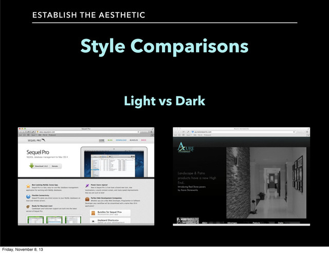 Style Comparisons
ESTABLISH THE AESTHETIC
Light vs Dark
Friday, November 8, 13
