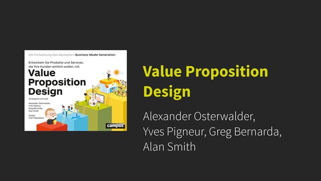 Alexander Osterwalder,


Yves Pigneur, Greg Bernarda,
Alan Smith
Value Proposition
Design
