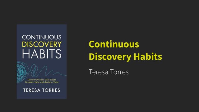 Teresa Torres
Continuous
Discovery Habits
