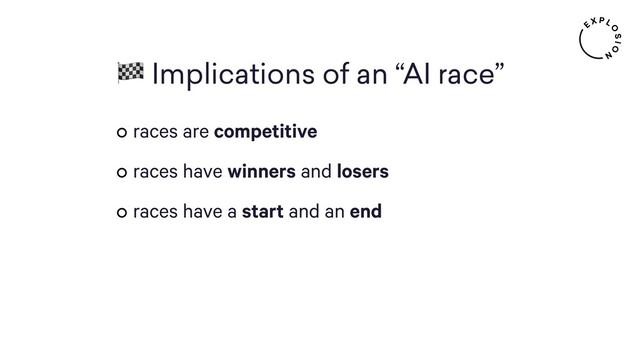  Implications of an “AI race”
races are competitive
races have winners and losers
races have a start and an end
